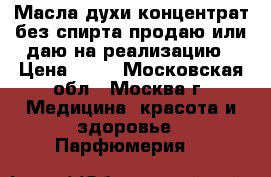 Масла-духи(концентрат)без спирта продаю или даю на реализацию › Цена ­ 55 - Московская обл., Москва г. Медицина, красота и здоровье » Парфюмерия   